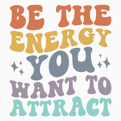 Be the energy you want to attract svg retro t shirt design