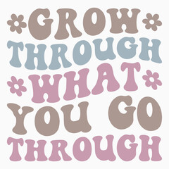 Grow through what you go through svg retro t shirt design