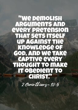 Bible Verses " We demolish arguments and every pretension that sets itself up against the knowledge of God, and we take captive every thought to make it obedient to Christ   2 Corinthians 10:5 "