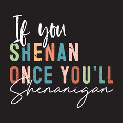 If You Shenan Once You'll Shenanigan