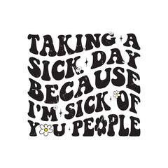 Taking A Sick Day Because I'm Sick Of You People