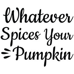whatever spices your pumpkin.it is a special design.you can used it anywhere.t-shirt and other thing you can use the design.