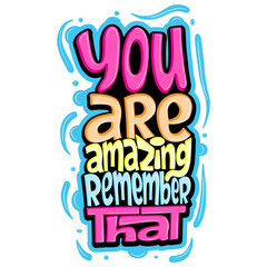 You are amazing remember that