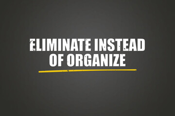 Fototapeta premium eliminate instead of organize. A blackboard with white text. Illustration with grunge text style.