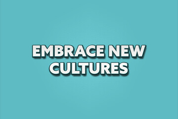 Embrace New Cultures.. A Illustration with white text isolated on light green background.