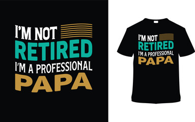 I'm Not Retired I'm A Professional Papa Typography T shirt Design, vector illustration, graphic template, print on demand, vintage, textile fabrics, retro style, element, apparel, fathers day tee