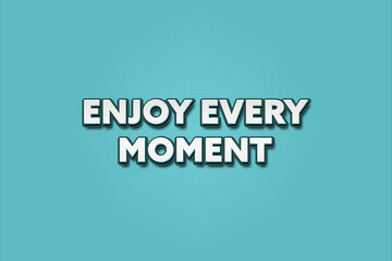 Enjoy every moment. A Illustration with white text isolated on light green background.