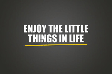 enjoy the little things in life.. A blackboard with white text. Illustration with grunge text style.