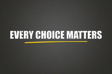 Every choice matters. A blackboard with white text. Illustration with grunge text style.