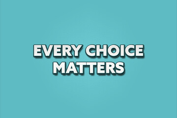 Every choice matters. A Illustration with white text isolated on light green background.