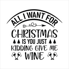 all I want for Christmas is you just kidding give me wine