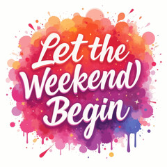 Fototapeta premium Let the Weekend Begin Watercolor Splash 