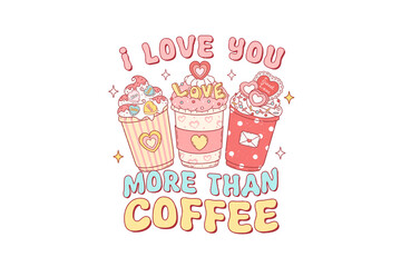 I Love You More Than Coffee, Retro Valentine Quote Sublimation T Shirt Design