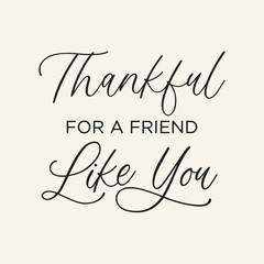Thankful For A Friend Like You, Thank You Card, Happy Thanksgiving, Thanksgiving Card, Thanksgiving Background, Grateful Text, Thankful Text, Holiday Vector Text Illustration