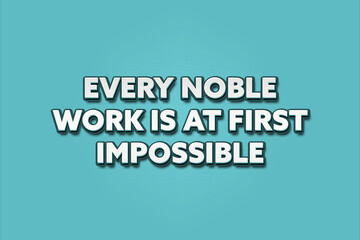 Every noble work is at first impossible. A Illustration with white text isolated on light green background.