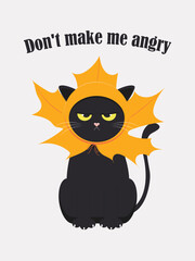 Whimsical black cat is angry because for the autumn mood he was given a hat with a yellow maple leaf. Text: Don't make me angry. Vector.
