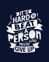 It's hard to beat a person who never give up. Motivational quote lettering typography poster, t-shirt, banner, sticker, mug, bag and other stationary item.