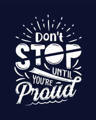 Don't stop until you're proud. Motivational quote lettering typography poster, t-shirt, banner, sticker, mug, bag and other stationary item.