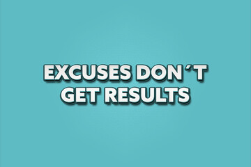 Fototapeta premium Excuses don’t get results. A Illustration with white text isolated on light green background.