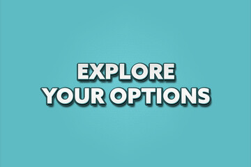 Explore your options. A Illustration with white text isolated on light green background.