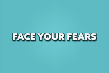 Face your fears. A Illustration with white text isolated on light green background.