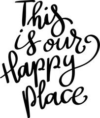 This is our happy place. Hand drawn lettering on white background. Design element for poster, card. Motivation phrase.