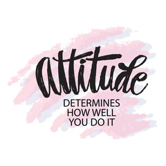 Attitude determines how well you do it. Motivational quote. Inspirational typography. Hand drawn lettering.