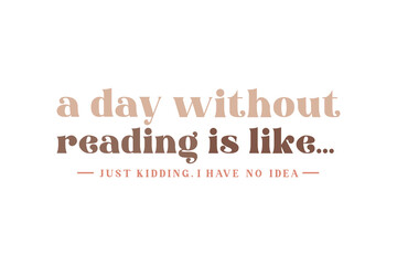 A day without reading is like, Reading Book qoute Typography T shirt design