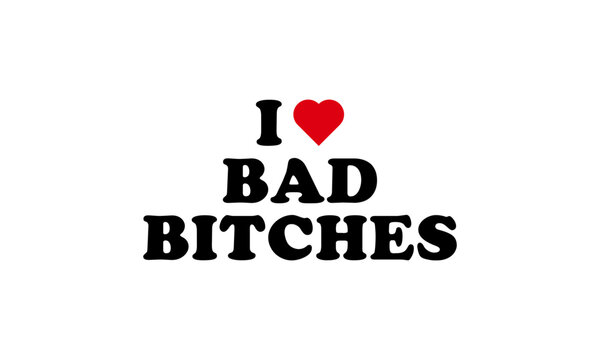 I Love Bad Bitches Red Heart Women Empowerment Girl Power T-Shirt Lettering Vector Text Design Illustration
