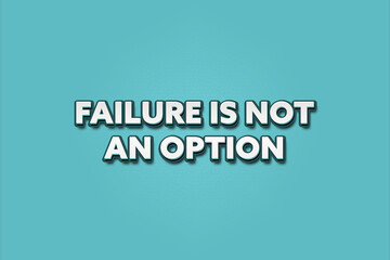 Failure is not an option. A Illustration with white text isolated on light green background.