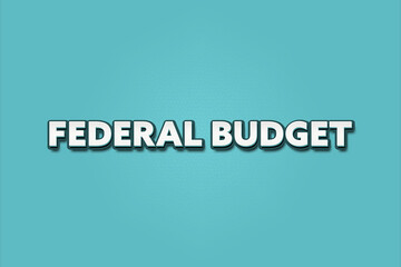 Federal Budget. A Illustration with white text isolated on light green background.