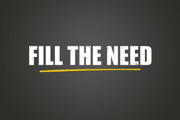 Fill the need. A blackboard with white text. Illustration with grunge text style.