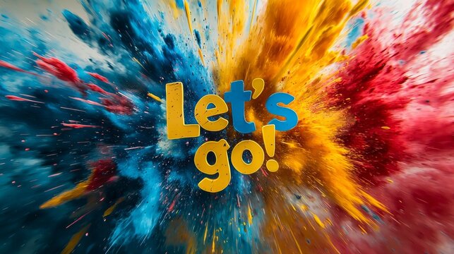 Vibrant explosion of colors with the phrase "Let's go!" in bold text, conveying energy and excitement.