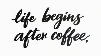 Black and white lettering saying life begins after coffee
