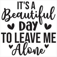 it is a beautiful day to leave me.it is a special design.you can used it anywhere.t-shirt and other thing you can use the design