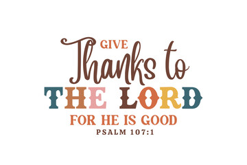 Give thanks to the Lord for he is Good, Fall and Thanksgiving Quote Christian T Shirt Design 