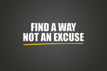 Find a way, not an excuse. A blackboard with white text. Illustration with grunge text style.