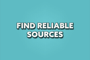 Find reliable sources.. A Illustration with white text isolated on light green background.
