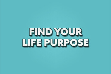 Find your life purpose.. A Illustration with white text isolated on light green background.