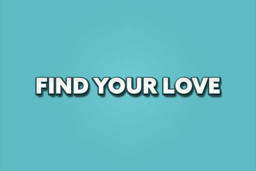 Find your Love.. A Illustration with white text isolated on light green background.