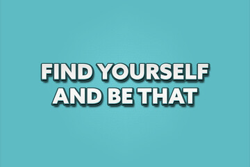 Find yourself and be that. A Illustration with white text isolated on light green background.