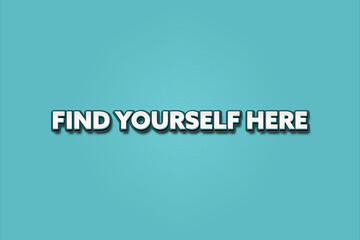 Find Yourself Here. A Illustration with white text isolated on light green background.