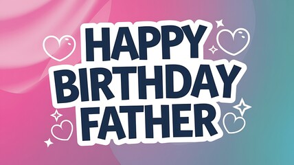 Fototapeta premium Happy Birthday Message for Father with Hearts and Stars