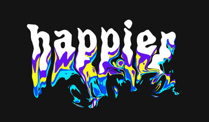 happier. text typography liquid melting effects design for t shirt print, motivational text typography clothing design, inspirational quotes poster, and sticker design