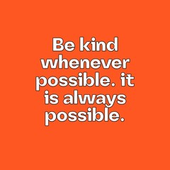 Be kind whenever possible. it is always possible. Motivational quotes.