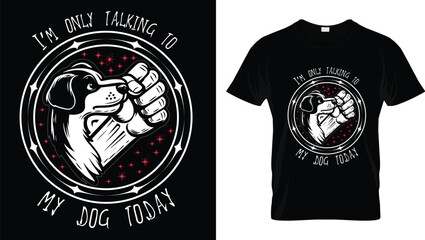Fototapeta premium I’m Only Talking To My Dog Today. Dog T-Shirt Design.