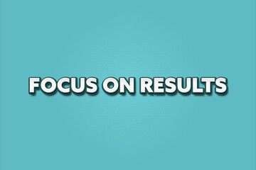 Focus on Results. A Illustration with white text isolated on light green background.