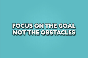 Focus on the goal, not the obstacles. A Illustration with white text isolated on light green background.