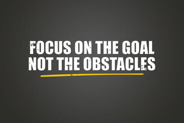 Focus on the goal, not the obstacles. A blackboard with white text. Illustration with grunge text style.