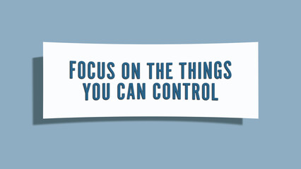 Focus on the things you can control. A card isolated on blue background.